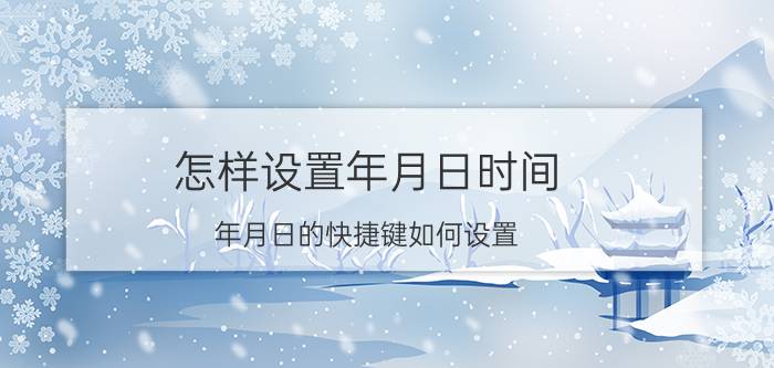 怎样设置年月日时间 年月日的快捷键如何设置？